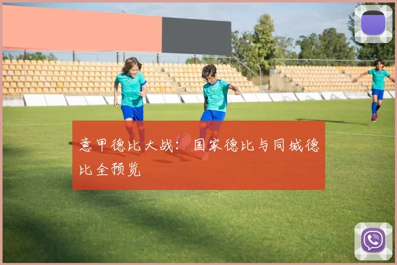 意甲德比大战:国家德比与同城德比全预览